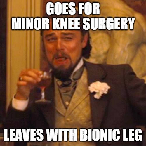 Goes for minor knee surgery. Leaves with bionic leg.